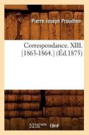 Correspondance. XIII. [1863-1864.] (ï¿½d.1875) di Pierre-Joseph Proudhon edito da Hachette Livre - Bnf