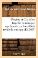 T ag ne Et Charicl e, Trag die En Musique, Repr sent e Par l'Acad mie Royale de Musique di Duche de Vancy edito da Hachette Livre - BNF