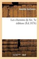 LES CHEMINS DE FER. 5E DITION di GUILLEMIN-A edito da LIGHTNING SOURCE UK LTD