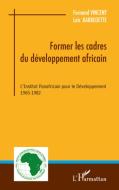 Former les cadres du développement africain di Loïc Barbedette, Fernand Vincent edito da Editions L'Harmattan