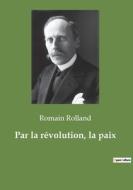 Par la révolution, la paix di Romain Rolland edito da Culturea
