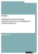 Building Information Modeling. Digitalisierung im Bereich Building and Projektmanagement di Anonymous edito da GRIN Verlag
