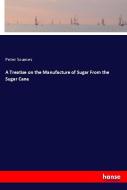 A Treatise on the Manufacture of Sugar From the Sugar Cane di Peter Soames edito da hansebooks