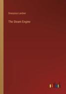 The Steam Engine di Dionysius Lardner edito da Outlook Verlag