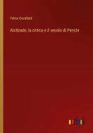 Alcibiade, la critica e il secolo di Pericle di Felice Cavallotti edito da Outlook Verlag