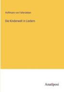 Die Kinderwelt in Liedern di Hoffmann von Fallersleben edito da Anatiposi Verlag