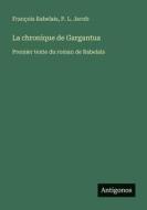 La chronique de Gargantua di François Rabelais, P. L. Jacob edito da Antigonos Verlag