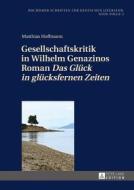 Gesellschaftskritik in Wilhelm Genazinos Roman Das Glück in glücksfernen Zeiten di Matthias Hoffmann edito da Lang, Peter GmbH