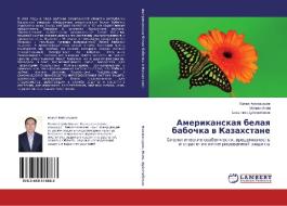 Amerikanskaya belaya babochka v Kazahstane di Bakyt Kopzhasarov, Magzhan Isin, Bahytzhan Dujsembekov edito da LAP Lambert Academic Publishing
