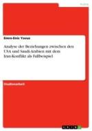 Analyse der Beziehungen zwischen den USA und Saudi-Arabien mit dem Iran-Konflikt als Fallbeispiel di Emre-Enis Yavuz edito da GRIN Verlag
