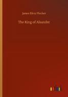 The King of Alsander di James Elroy Flecker edito da Outlook Verlag
