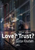 What about Love? What about Trust? di Gustav Knudsen edito da Books on Demand