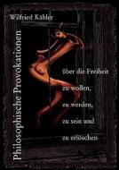 Philosophische Provokationen über die Freiheit zu wollen, zu werden, zu sein und zu erlöschen di Wilfried Kähler edito da Books on Demand