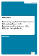 Erinnerungs- und Verarbeitungsformen des Nationalsozialismus: Sechs Lebensgeschichten deutscher- nicht jüdischer Frauen  di Iris Wachsmuth edito da Diplom.de