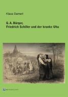 G. A. Bürger, Friedrich Schiller und der kranke Uhu di Klaus Damert edito da Monsenstein und Vannerdat