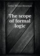 The Scope Of Formal Logic di Arthur Thomas Shearman edito da Book On Demand Ltd.