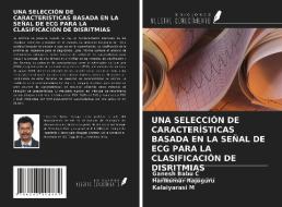 UNA SELECCIÓN DE CARACTERÍSTICAS BASADA EN LA SEÑAL DE ECG PARA LA CLASIFICACIÓN DE DISRITMIAS di Ganesh Babu C, Harikumar Rajaguru, Kalaiyarasi M edito da Ediciones Nuestro Conocimiento