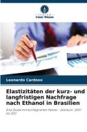 Elastizitäten der kurz- und langfristigen Nachfrage nach Ethanol in Brasilien di Leonardo Cardoso edito da Verlag Unser Wissen