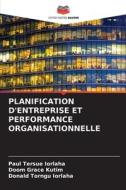 PLANIFICATION D'ENTREPRISE ET PERFORMANCE ORGANISATIONNELLE di Paul Tersue Iorlaha, Doom Grace Kutim, Donald Torngu Iorlaha edito da Editions Notre Savoir