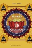 El Libro de Los 28 Chakras: Manual de Los Principales Centros Energeticos de Nuestro Cuerpo di Elias Wolf edito da Obelisco