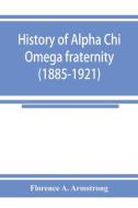 History of Alpha Chi Omega fraternity (1885-1921) di Florence A. Armstrong edito da Alpha Editions