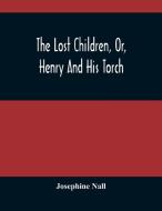 The Lost Children, Or, Henry And His Torch di Nall Josephine Nall edito da Alpha Editions