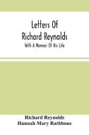 Letters Of Richard Reynolds; With A Memoir Of His Life di Reynolds Richard Reynolds, Mary Rathbone Hannah Mary Rathbone edito da Alpha Editions