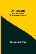 Aftermath; Part second of "A Kentucky Cardinal" di James Lane Allen edito da Alpha Editions