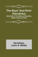 The Boys' and Girls' Herodotus; Being Parts of the History of Herodotus, Edited for Boys and Girls di Herodotus, John S. White edito da Alpha Editions
