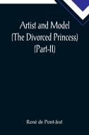 Artist and Model (The Divorced Princess) (Part-II) di René de Pont-Jest edito da Alpha Editions