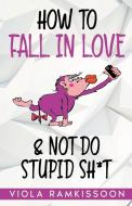 How to Fall in Love & Not Do Stupid Sh*t di Viola Ramkissoon edito da Viola Ramkissoon