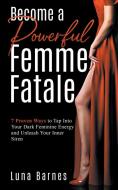 Become A Powerful Femme Fatale di Luna Barnes edito da Oakridge Press
