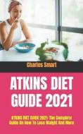 ATKINS DIET GUIDE 2021 di Smart Charles Smart edito da Independently Published