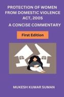 PROTECTION OF WOMEN FROM DOMESTIC VIOLENCE ACT, 2005 di Mukesh Kumar edito da Notion Press