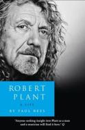 Robert Plant: A Life di Paul Rees edito da HarperCollins Publishers