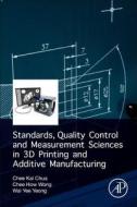 Standards, Quality Control and Measurement Sciences in 3D Printing and Additive Manufacturing di Chee Kai Chua, Chee How Wong, Wai Yee Yeong edito da Elsevier LTD, Oxford