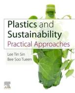 Plastics and Sustainability: Practical Approaches di Lee Tin Sin, Bee Soo Tueen edito da ELSEVIER