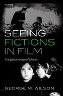 Seeing Fictions in Film: The Epistemology of Movies di George M. Wilson edito da OXFORD UNIV PR