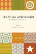 The Restless Anthropologist: New Fieldsites, New Visions di Alma Gottlieb edito da UNIV OF CHICAGO PR