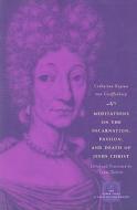 Meditations on the Incarnation, Passion, and Death  of Jesus Christ di Catharina Regina von Greiffenberg edito da University of Chicago Press
