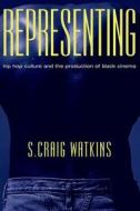 Representing - Hip Hop Culture & the Production of Black Cinema (Paper) di S. Craig Watkins edito da University of Chicago Press