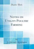 Notes on Utility Poultry Farming (Classic Reprint) di J. Stewart Remington edito da Forgotten Books