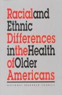 Racial and Ethnic Differences in the Health of Older Americans di National Research Council, Division Of Behavioral And Social Scienc, Commission On Behavioral And Social Scie edito da NATL ACADEMY PR