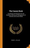 The Canary Book: Containing Full Directi di ROBERT L. WALLACE edito da Lightning Source Uk Ltd