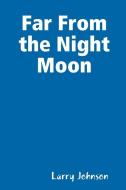 Far from the Night Moon di Larry Johnson edito da LULU PR