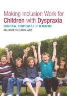 Making Inclusion Work for Children with Dyspraxia di Lois Addy, Gill Dixon edito da Taylor & Francis Ltd