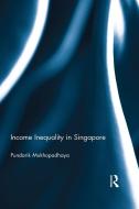 Income Inequality in Singapore di Pundarik (Macquarie University Mukhopadhaya edito da Taylor & Francis Ltd