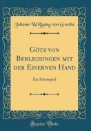 Gotz Von Berlichingen Mit Der Eisernen Hand: Ein Schauspiel (Classic Reprint) di Johann Wolfgang Von Goethe edito da Forgotten Books