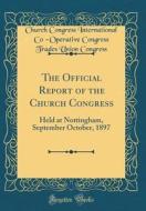 The Official Report of the Church Congress: Held at Nottingham, September October, 1897 (Classic Reprint) di Church Congress International Congress edito da Forgotten Books