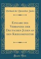 Eingabe Des Verbandes Der Deutschen Juden an Den Kriegsminister (Classic Reprint) di Verband Der Deutschen Juden edito da Forgotten Books